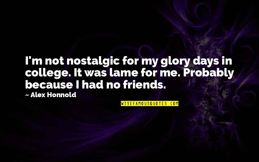 College Best Friends Quotes By Alex Honnold: I'm not nostalgic for my glory days in