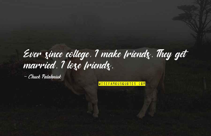 College Best Friends Quotes By Chuck Palahniuk: Ever since college, I make friends. They get