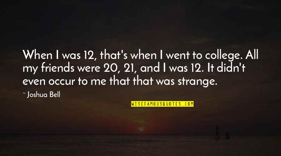 College Best Friends Quotes By Joshua Bell: When I was 12, that's when I went