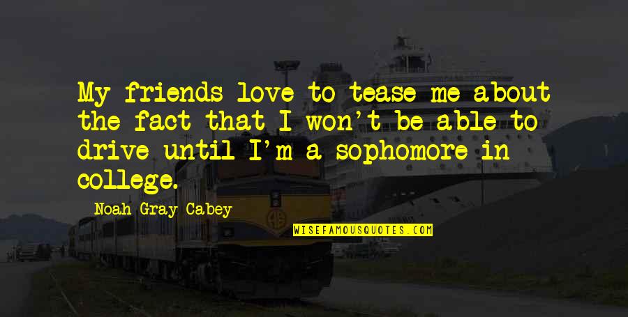 College Best Friends Quotes By Noah Gray-Cabey: My friends love to tease me about the