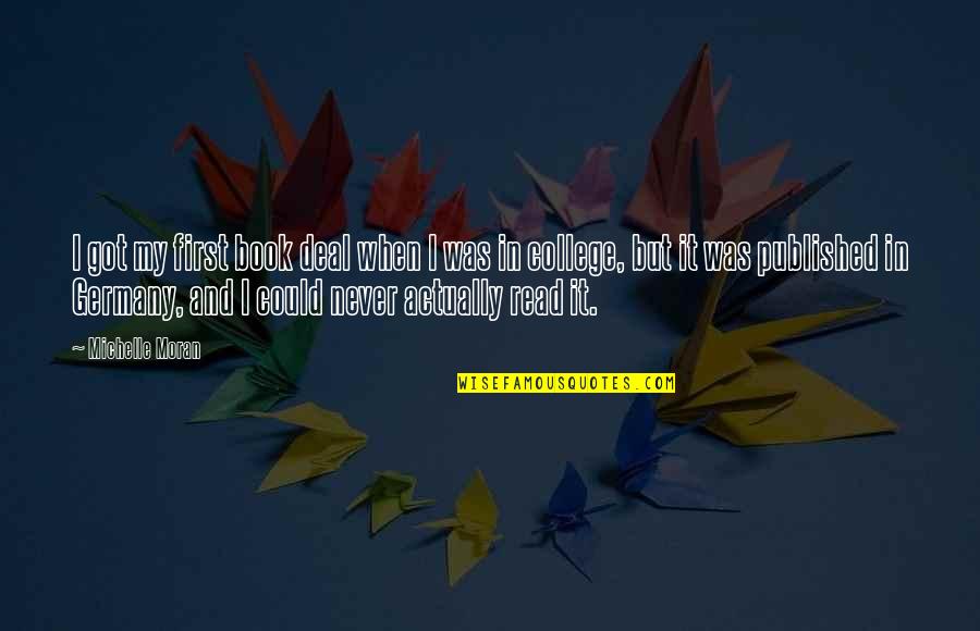 College Book Quotes By Michelle Moran: I got my first book deal when I College Book Quotes By Michelle Moran: I got my first book deal when I