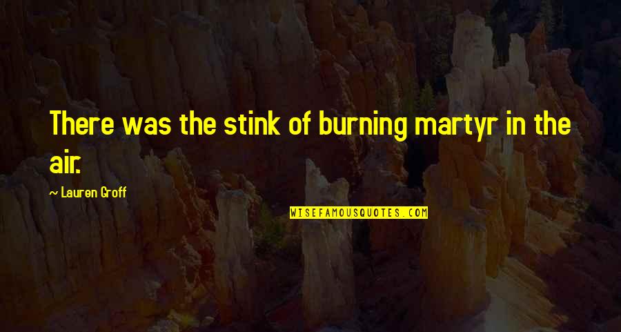 College Bound Quotes By Lauren Groff: There was the stink of burning martyr in