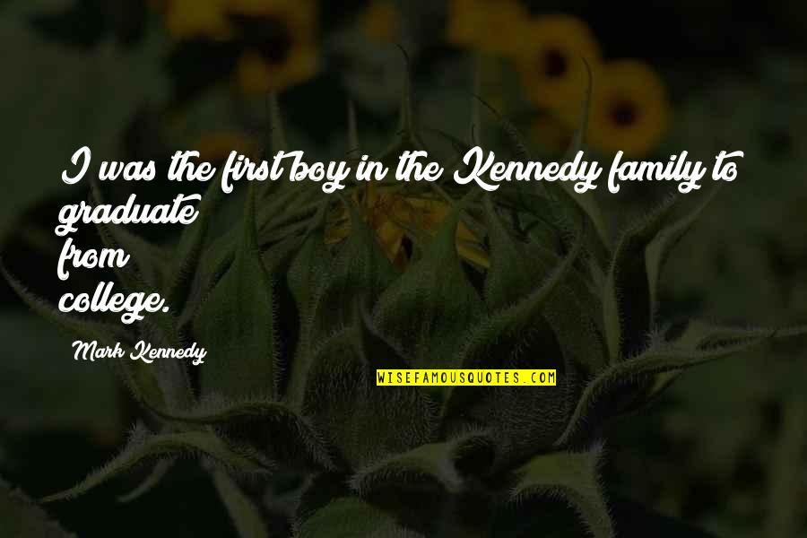 College Boy Quotes By Mark Kennedy: I was the first boy in the Kennedy