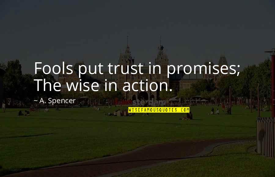 College Bunk Quotes By A. Spencer: Fools put trust in promises; The wise in