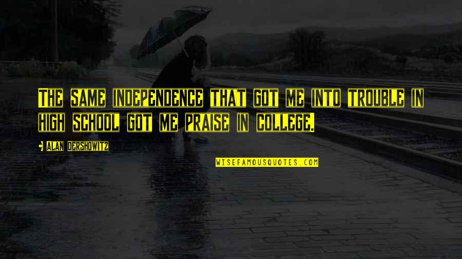 College By Me Quotes By Alan Dershowitz: The same independence that got me into trouble