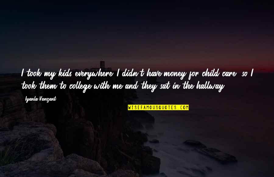 College By Me Quotes By Iyanla Vanzant: I took my kids everywhere. I didn't have