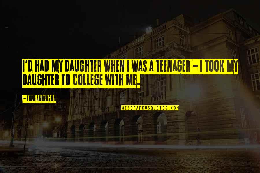 College By Me Quotes By Loni Anderson: I'd had my daughter when I was a