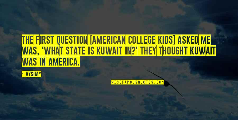 College By State Quotes By Ayshay: The first question [American college kids] asked me