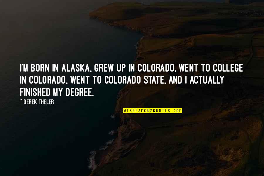 College By State Quotes By Derek Theler: I'm born in Alaska, grew up in Colorado,