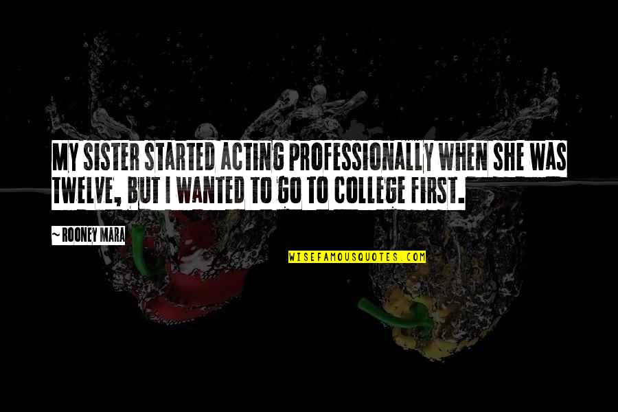 College By Twelve Quotes By Rooney Mara: My sister started acting professionally when she was College By Twelve Quotes By Rooney Mara: My sister started acting professionally when she was