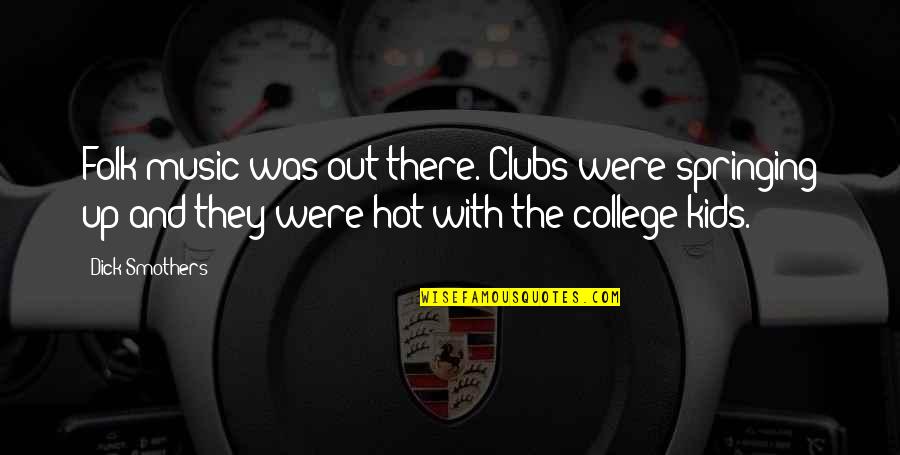College Clubs Quotes By Dick Smothers: Folk music was out there. Clubs were springing College Clubs Quotes By Dick Smothers: Folk music was out there. Clubs were springing