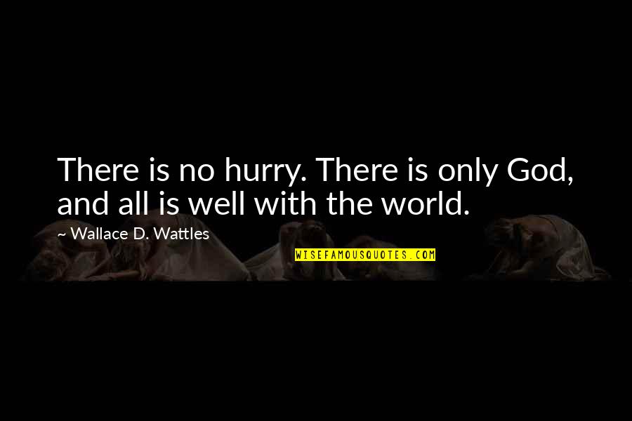 College Courses Quotes By Wallace D. Wattles: There is no hurry. There is only God,