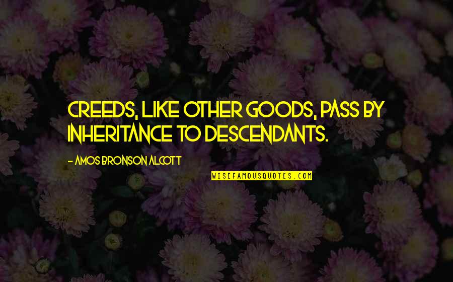 College Culturals Quotes By Amos Bronson Alcott: Creeds, like other goods, pass by inheritance to