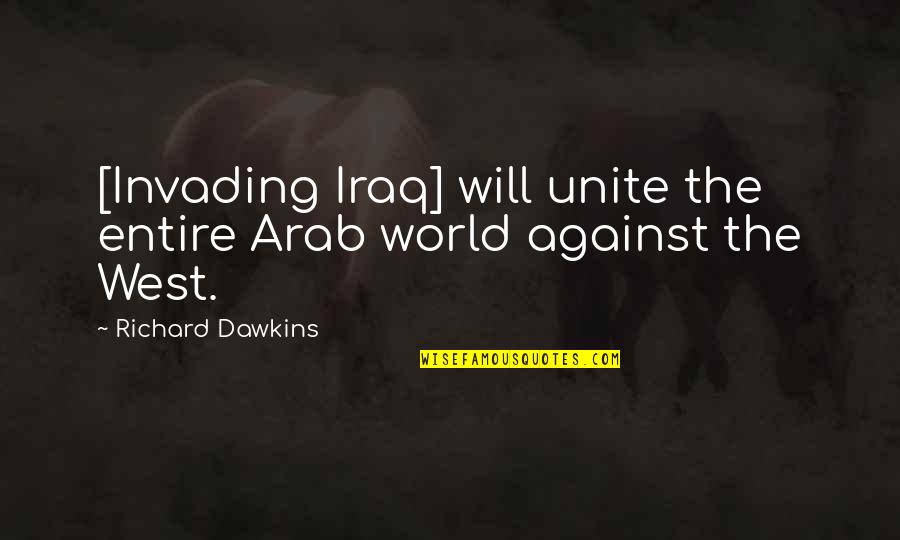 College Culturals Quotes By Richard Dawkins: [Invading Iraq] will unite the entire Arab world