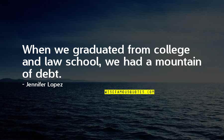 College Debt Quotes By Jennifer Lopez: When we graduated from college and law school,