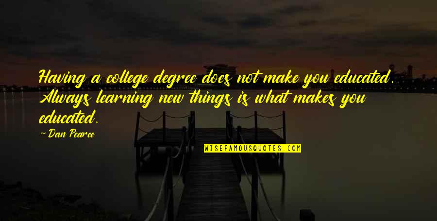 College Degree Quotes By Dan Pearce: Having a college degree does not make you