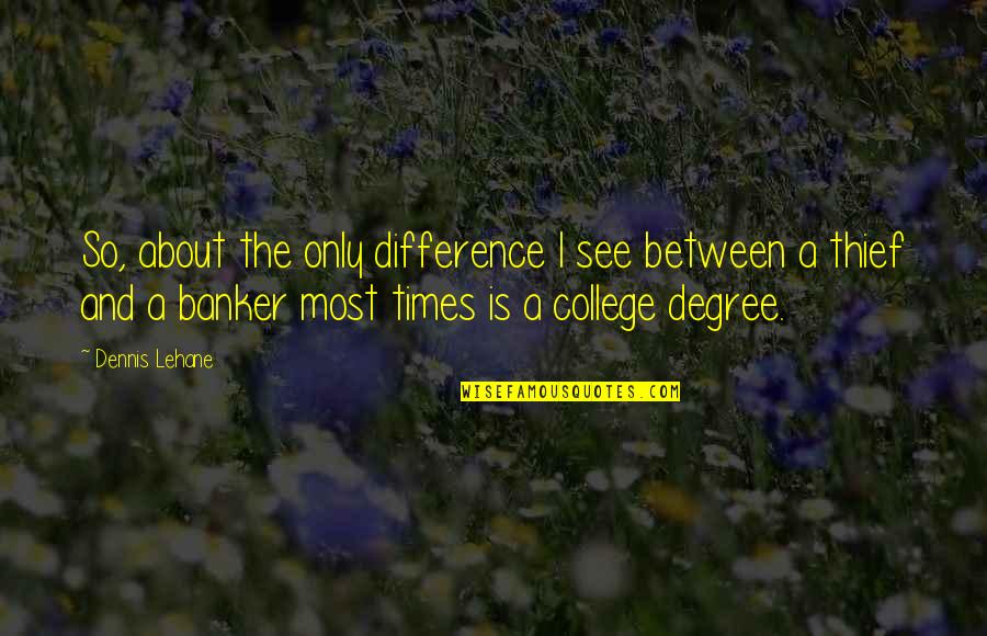 College Degree Quotes By Dennis Lehane: So, about the only difference I see between