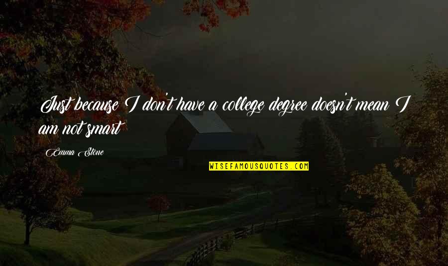 College Degree Quotes By Emma Stone: Just because I don't have a college degree