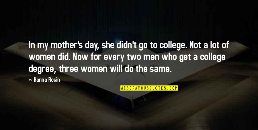 College Degree Quotes By Hanna Rosin: In my mother's day, she didn't go to