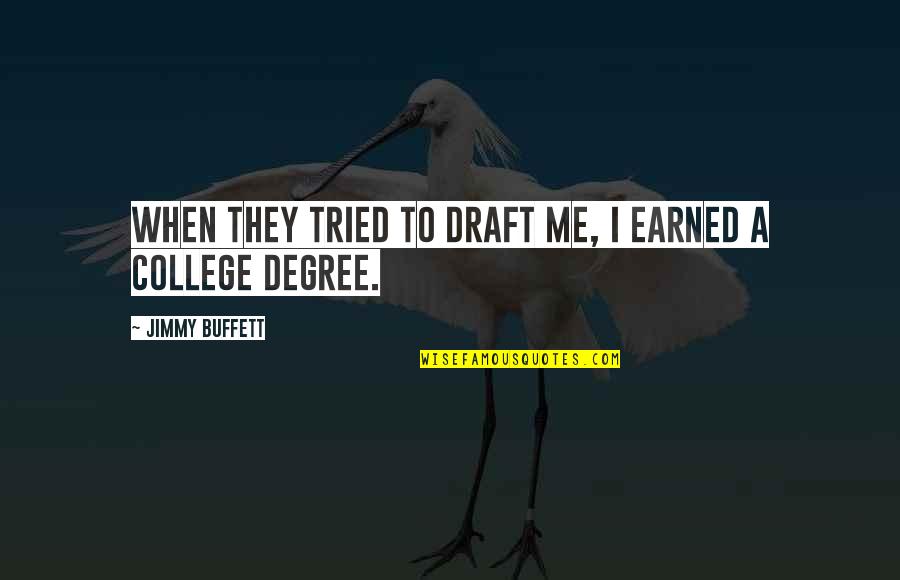 College Degree Quotes By Jimmy Buffett: When they tried to draft me, I earned