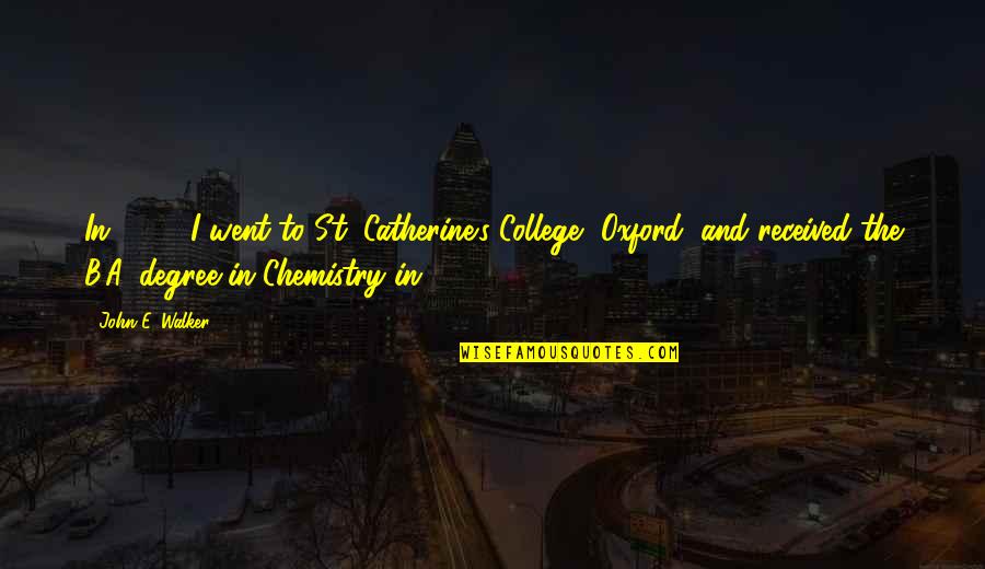 College Degree Quotes By John E. Walker: In 1960, I went to St. Catherine's College,