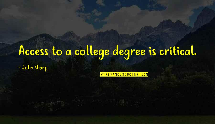 College Degree Quotes By John Sharp: Access to a college degree is critical.