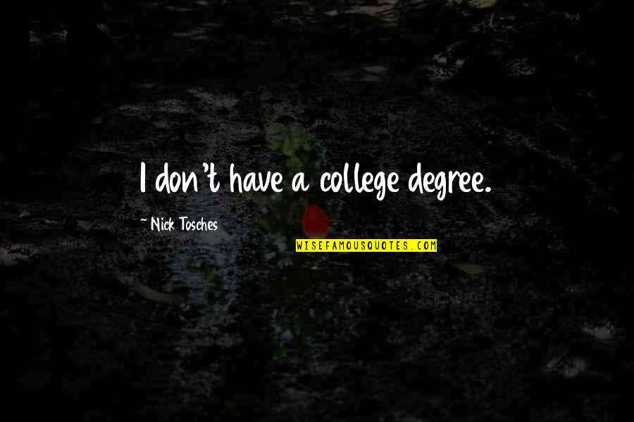 College Degree Quotes By Nick Tosches: I don't have a college degree.