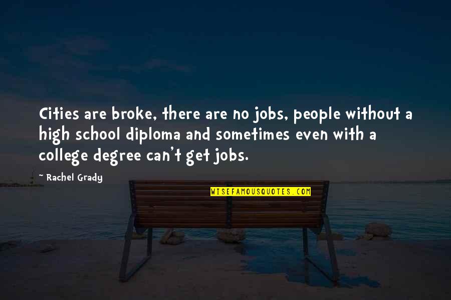 College Degree Quotes By Rachel Grady: Cities are broke, there are no jobs, people