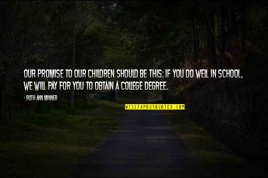 College Degree Quotes By Ruth Ann Minner: Our promise to our children should be this: