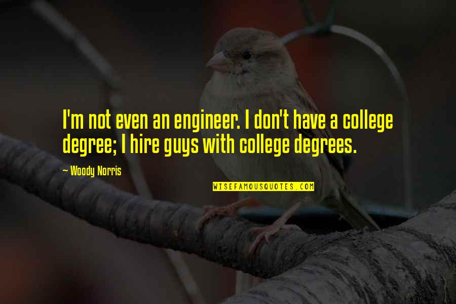 College Degree Quotes By Woody Norris: I'm not even an engineer. I don't have