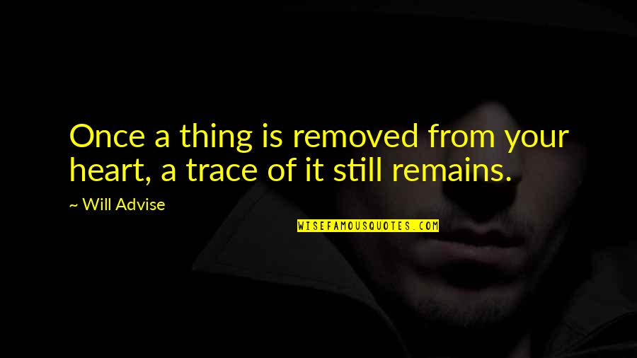 College Degrees Quotes By Will Advise: Once a thing is removed from your heart,