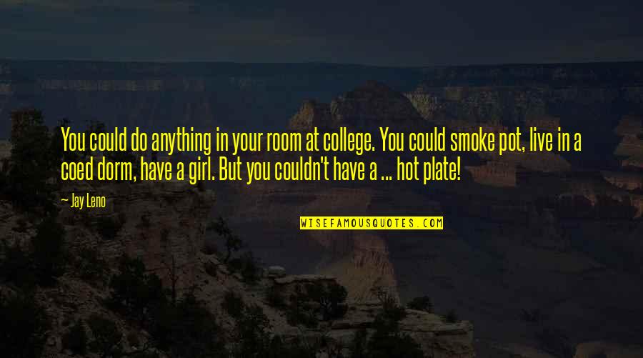College Dorm Quotes By Jay Leno: You could do anything in your room at College Dorm Quotes By Jay Leno: You could do anything in your room at