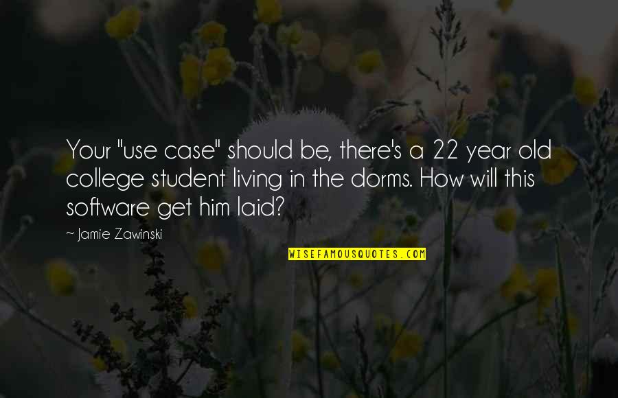 College Dorms Quotes By Jamie Zawinski: Your "use case" should be, there's a 22