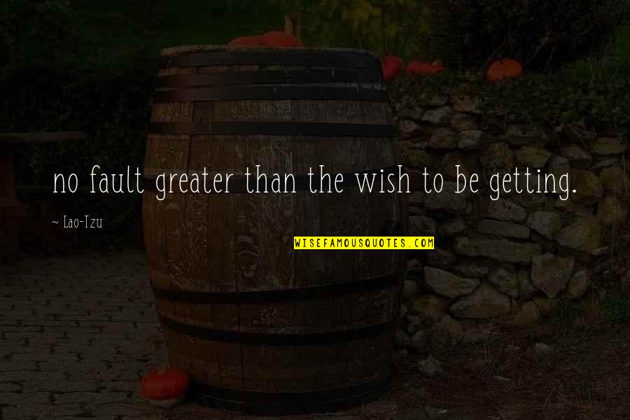 College Education Funny Quotes By Lao-Tzu: no fault greater than the wish to be