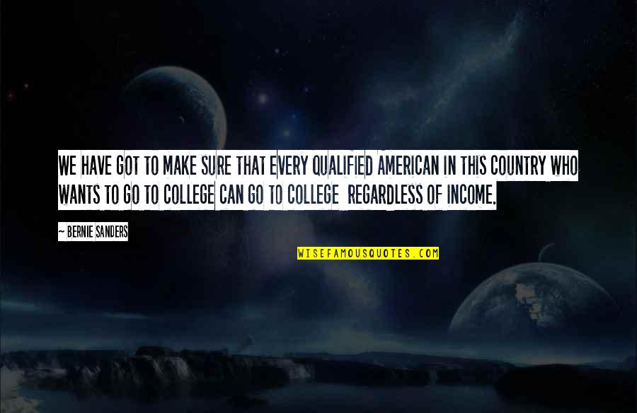 College Education Quotes By Bernie Sanders: We have got to make sure that every