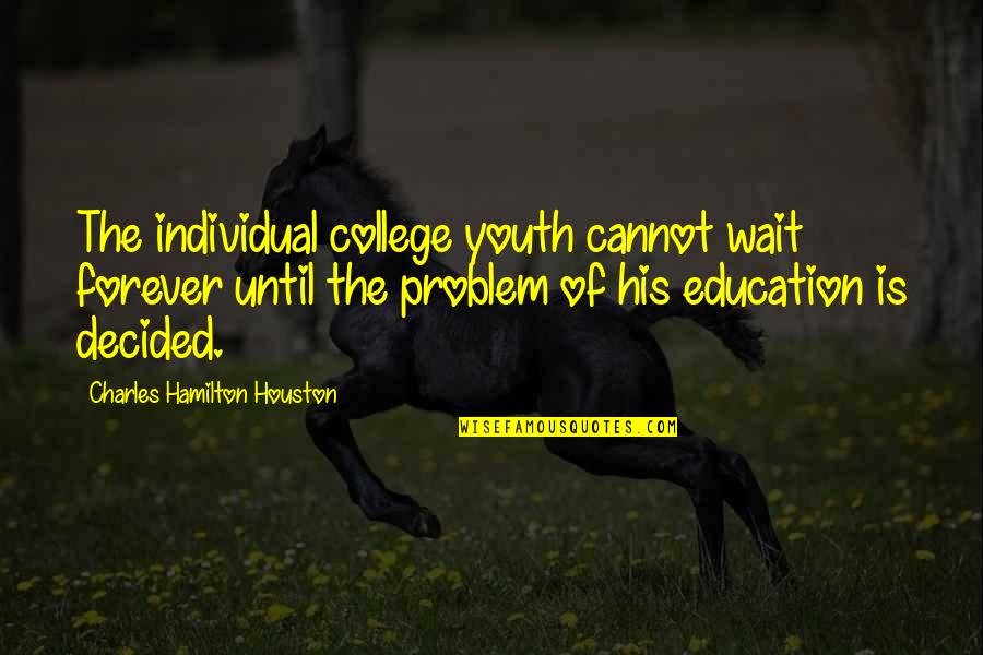 College Education Quotes By Charles Hamilton Houston: The individual college youth cannot wait forever until