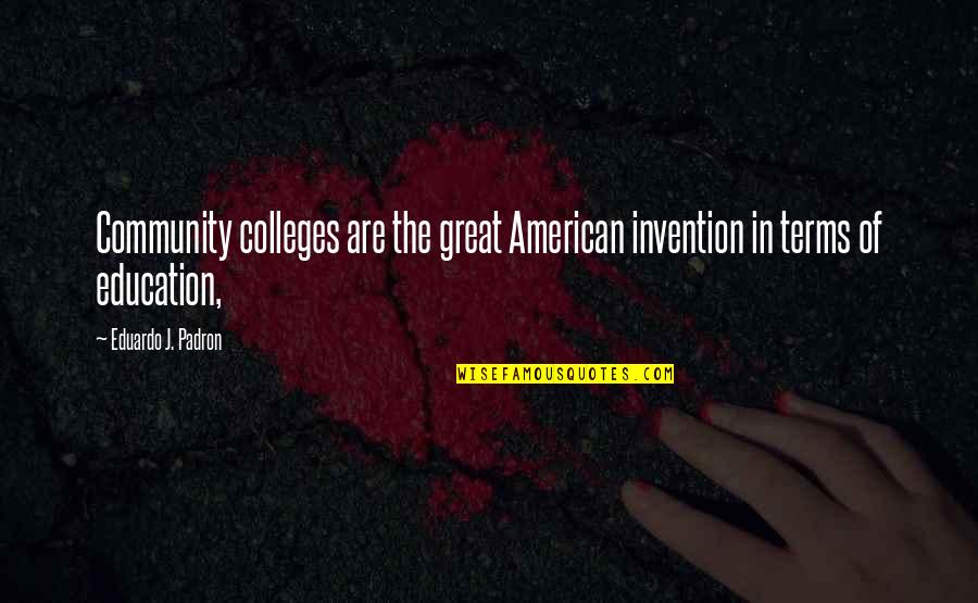 College Education Quotes By Eduardo J. Padron: Community colleges are the great American invention in