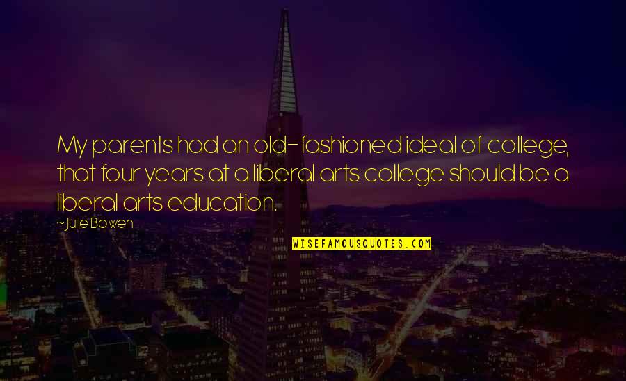 College Education Quotes By Julie Bowen: My parents had an old-fashioned ideal of college,