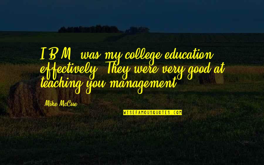 College Education Quotes By Mike McCue: I.B.M. was my college education, effectively. They were