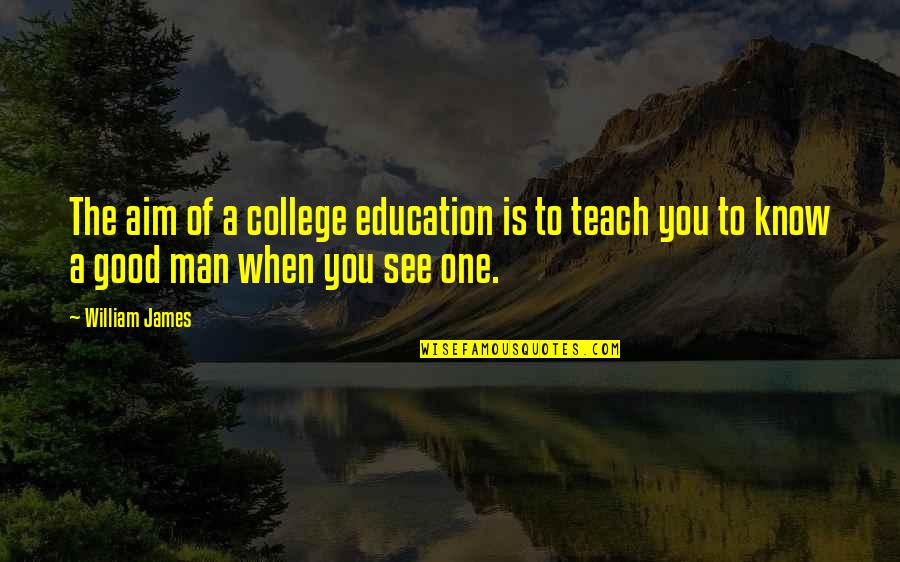 College Education Quotes By William James: The aim of a college education is to