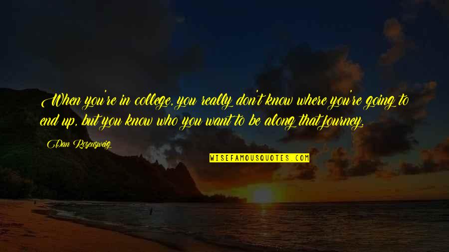 College End Quotes By Dan Rosensweig: When you're in college, you really don't know College End Quotes By Dan Rosensweig: When you're in college, you really don't know