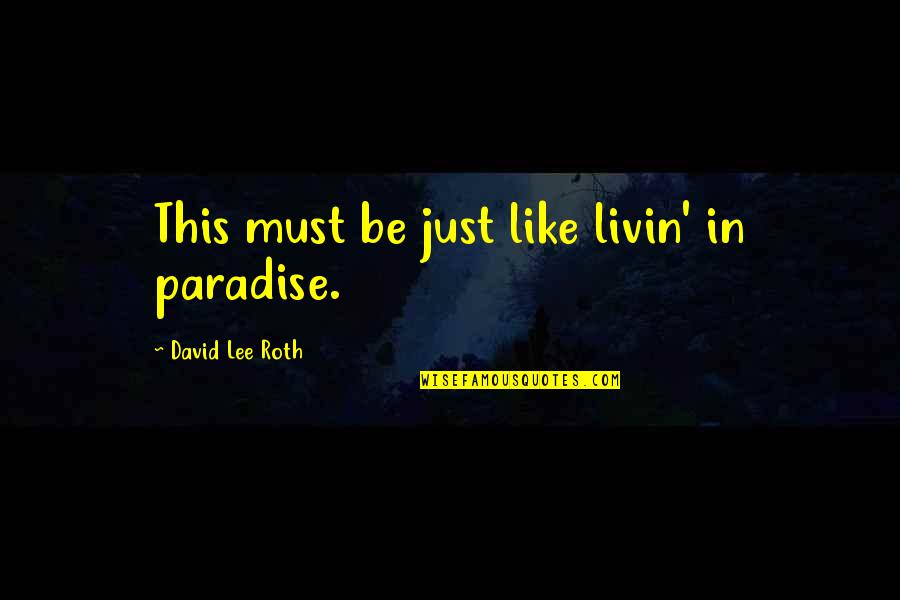 College End Quotes By David Lee Roth: This must be just like livin' in paradise.