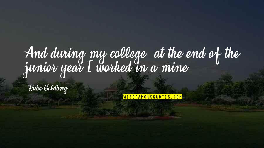 College End Quotes By Rube Goldberg: And during my college, at the end of