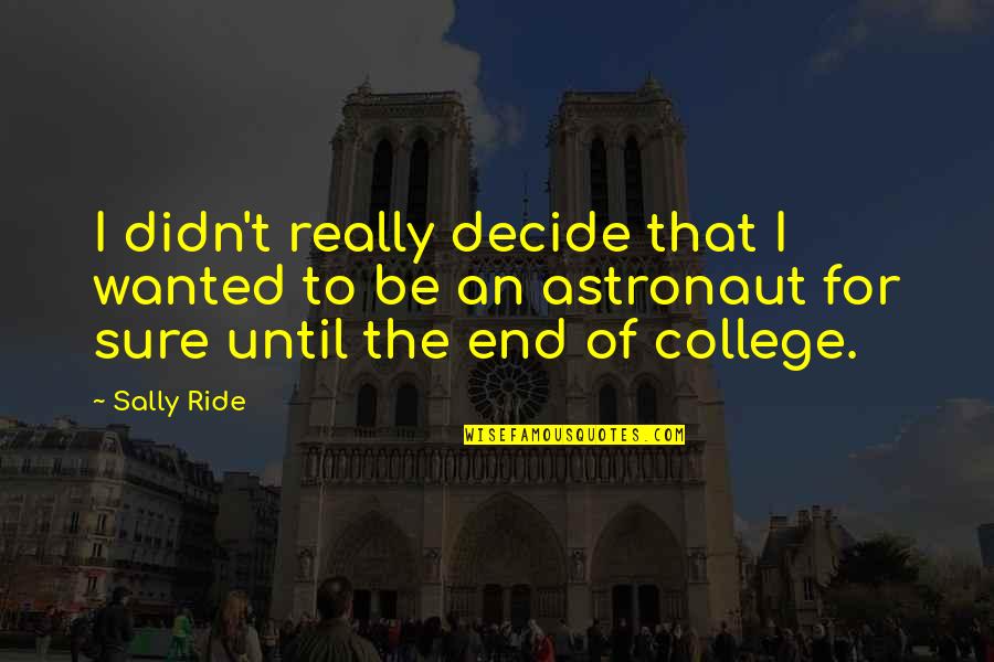 College End Quotes By Sally Ride: I didn't really decide that I wanted to