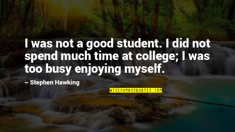 College Enjoying Quotes By Stephen Hawking: I was not a good student. I did