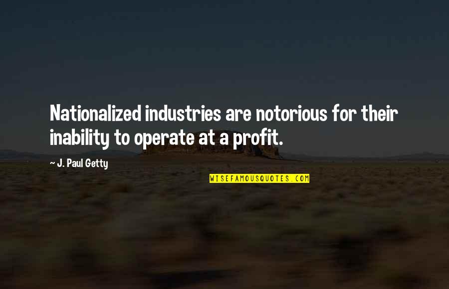 College Entrance Exam Quotes By J. Paul Getty: Nationalized industries are notorious for their inability to