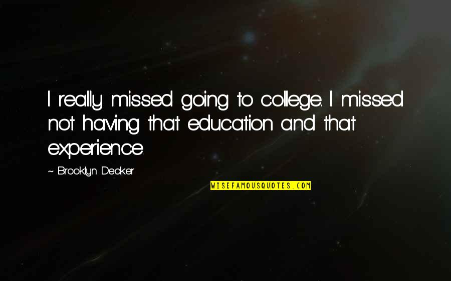 College Experience Quotes By Brooklyn Decker: I really missed going to college. I missed