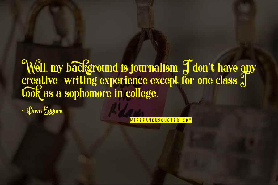 College Experience Quotes By Dave Eggers: Well, my background is journalism. I don't have