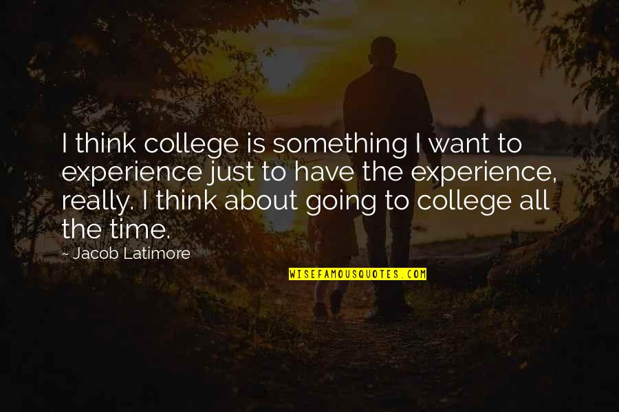 College Experience Quotes By Jacob Latimore: I think college is something I want to