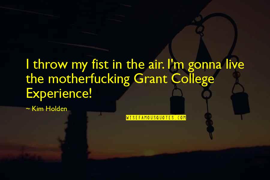 College Experience Quotes By Kim Holden: I throw my fist in the air. I'm